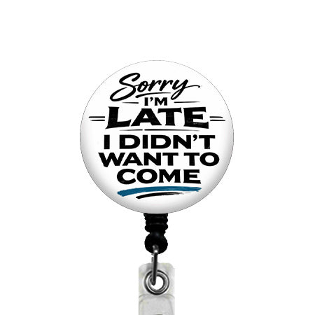 Sorry I'm Late I Didn't Want To Come ID Badge Reel